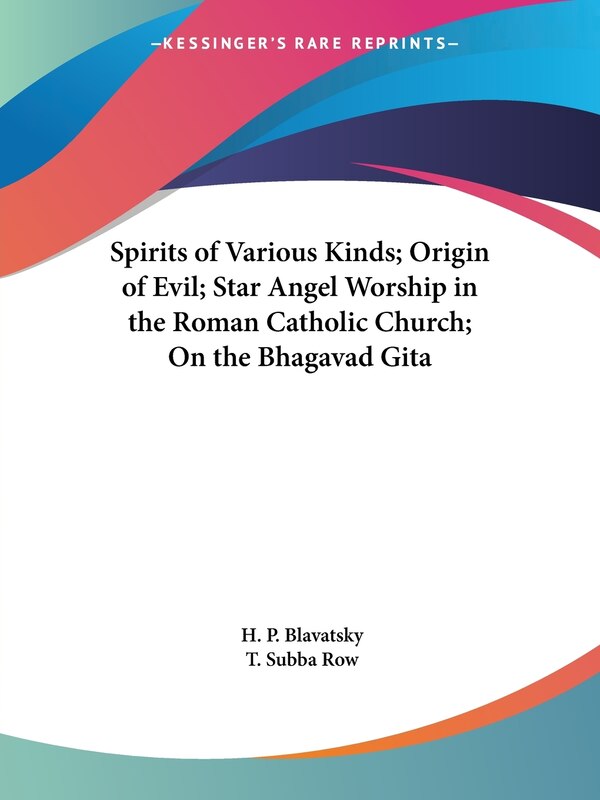 Spirits of Various Kinds; Origin of Evil; Star Angel Worship in the Roman Catholic Church; On the Bhagavad Gita by H P Blavatsky, Paperback