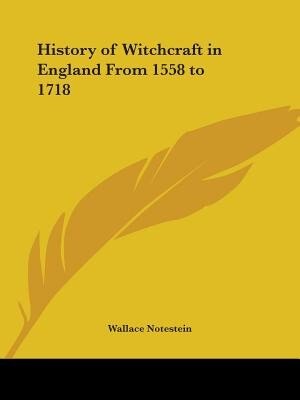 History of Witchcraft in England from 1558 to 1718 by Wallace Notestein, Paperback | Indigo Chapters