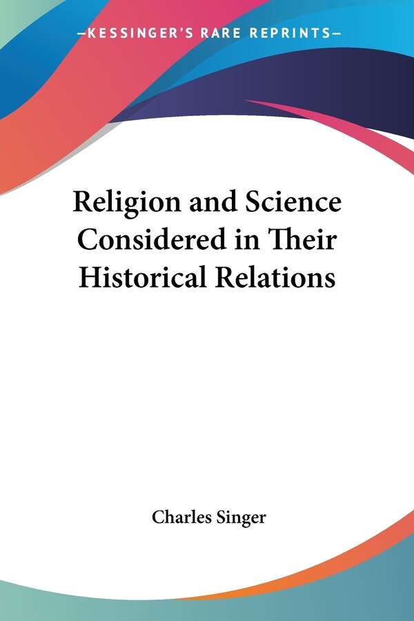 Religion and Science Considered in Their Historical Relations by Charles Singer, Paperback | Indigo Chapters