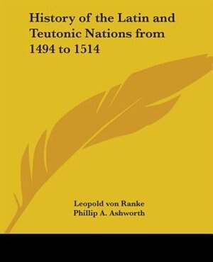 History of the Latin and Teutonic Nations from 1494 to 1514 by Leopold Von Ranke, Paperback | Indigo Chapters