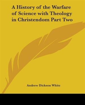 A History of the Warfare of Science with Theology in Christendom Part Two by Andrew Dickson White, Paperback | Indigo Chapters