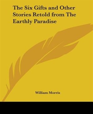 The Six Gifts And Other Stories Retold From The Earthly Paradise by William Morris, Paperback | Indigo Chapters