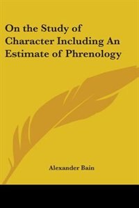 On the Study of Character Including an Estimate of Phrenology by Alexander Bain, Paperback | Indigo Chapters