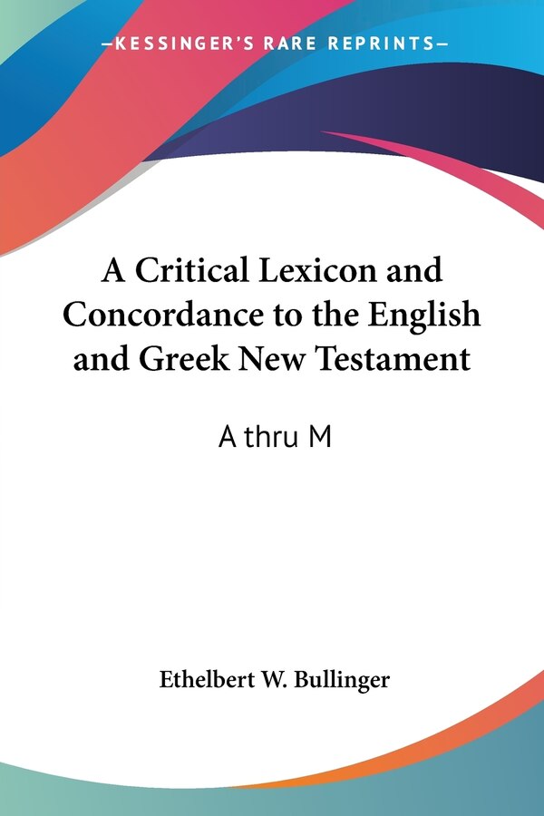 A Critical Lexicon and Concordance to the English and Greek New Testament by Ethelbert W Bullinger, Paperback | Indigo Chapters