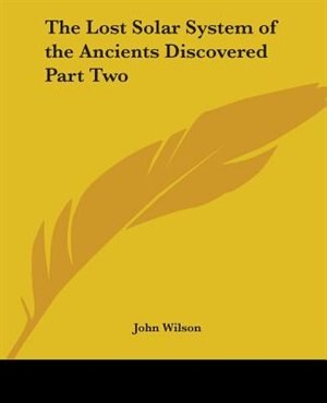 The Lost Solar System of the Ancients Discovered Part Two by John Wilson, Paperback | Indigo Chapters