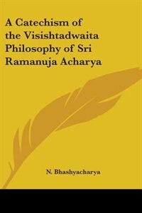 A Catechism of the Visishtadwaita Philosophy of Sri Ramanuja Acharya by N Bhashyacharya, Paperback | Indigo Chapters