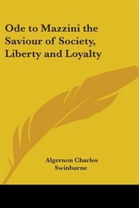 Ode to Mazzini the Saviour of Society Liberty and Loyalty by Algernon Charles Swinburne, Paperback | Indigo Chapters