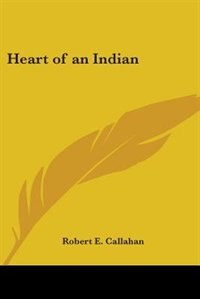 Heart Of An Indian by Robert E Callahan, Paperback | Indigo Chapters