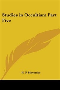 Studies in Occultism Part Five by H P Blavatsky, Paperback | Indigo Chapters