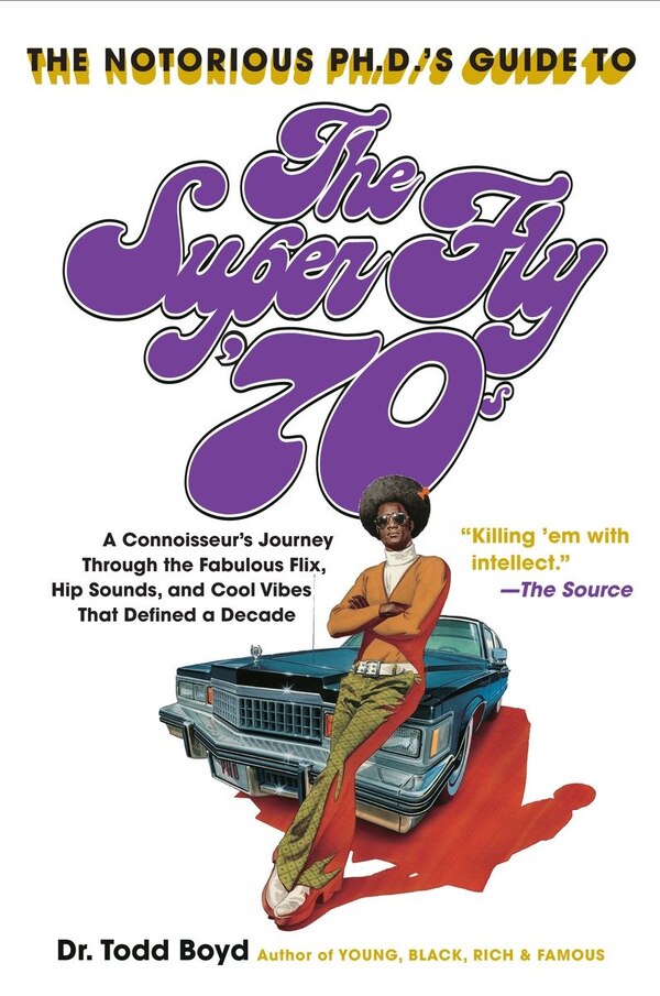 The Notorious Phd's Guide To The Super Fly '70s by Todd Boyd, Paperback | Indigo Chapters