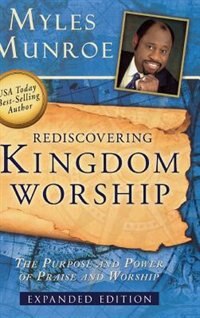 Rediscovering Kingdom Worship by Myles Munroe, Hardcover | Indigo Chapters