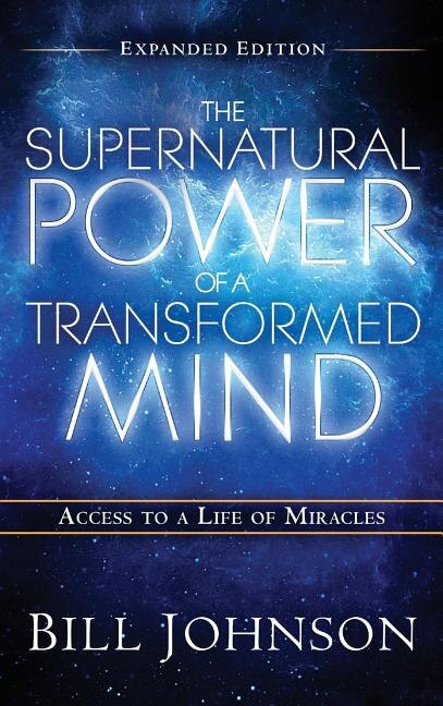 The Supernatural Power of the Transformed Mind Expanded Edition by Bill Johnson, Hardcover | Indigo Chapters