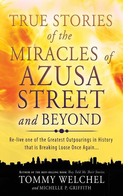 True Stories of the Miracles of Azusa Street and Beyond by Tommy Welchel, Hardcover | Indigo Chapters