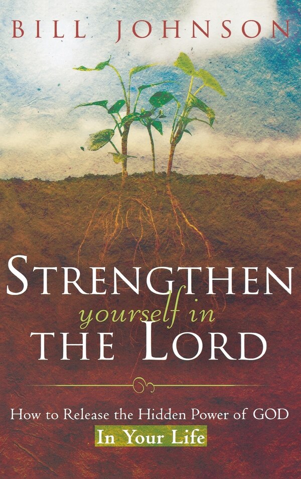 Strengthen Yourself In The Lord by Bill Johnson, Hardcover | Indigo Chapters