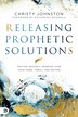 Releasing Prophetic Solutions by Christy Johnston, Paperback | Indigo Chapters