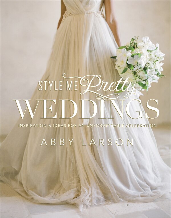 Style Me Pretty Weddings by Abby Larson, Hardcover | Indigo Chapters