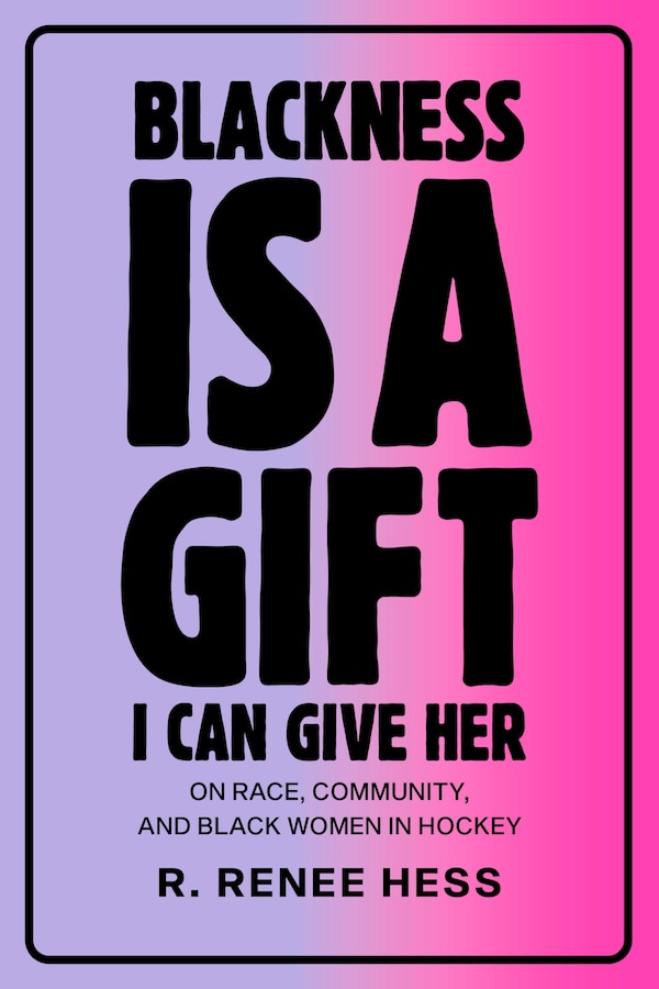 Blackness Is a Gift I Can Give Her by R. Renee Hess, Paperback | Indigo Chapters