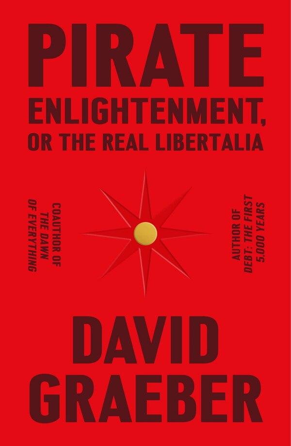 Pirate Enlightenment Or The Real Libertalia by David Graeber, Hardcover | Indigo Chapters