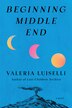 Beginning Middle End by Valeria Luiselli, Hardcover | Indigo Chapters