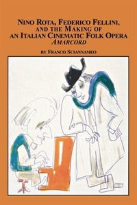 Nino Rota Federico Fellini and the Making of an Italian Cinematic Folk Opera Amarcord by Franco Sciannameo, Paperback | Indigo Chapters