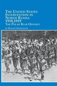 The United States Intervention in North Russia - 1918 1919 the Polar Bear Odyssey by Roger Crownover, Paperback | Indigo Chapters