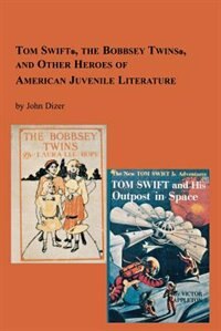 Tom Swift the Bobbsey Twins and Other Heroes of American Juvenile Literature by John Dizer, Paperback | Indigo Chapters