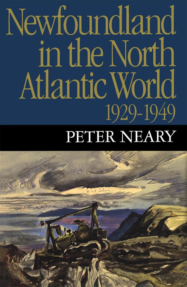 Newfoundland in the North Atlantic World 1929-1949 by Peter Neary, Hardcover | Indigo Chapters
