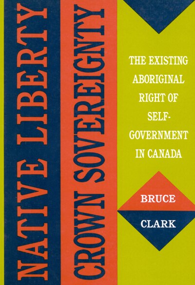 Native Liberty Crown Sovereignty by Bruce Clark, Paperback | Indigo Chapters