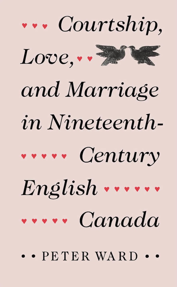 Courtship Love and Marriage in Nineteenth-Century English Canada by Peter Ward, Paperback | Indigo Chapters
