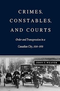Crimes Constables and Courts by John C. Weaver, Paperback | Indigo Chapters