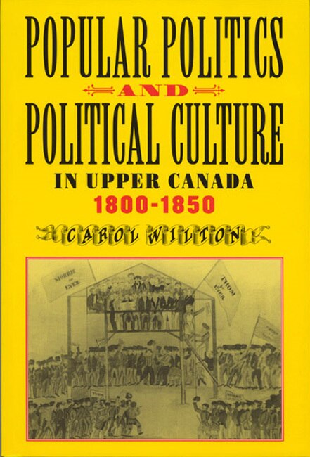 Popular Politics and Political Culture in Upper Canada 1800-1850 by Carol Wilton, Paperback | Indigo Chapters