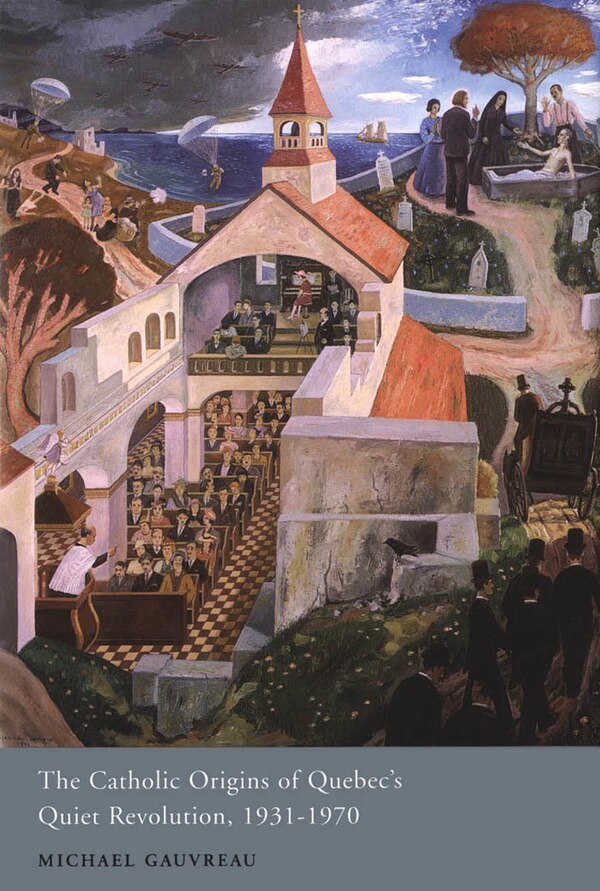 The Catholic Origins of Quebec's Quiet Revolution 1931-1970 by Michael Gauvreau, Paperback | Indigo Chapters