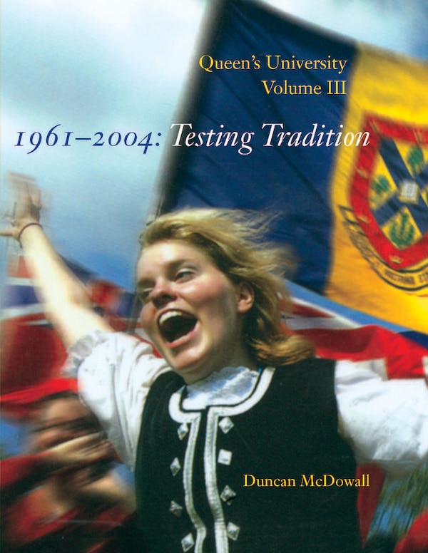 Queen's University Volume III 1961-2004 by Duncan Mcdowall, Hardcover | Indigo Chapters