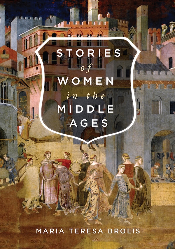 Stories of Women in the Middle Ages by Maria Teresa Brolis, Paperback | Indigo Chapters