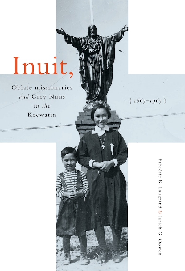 Inuit Oblate Missionaries and Grey Nuns in the Keewatin 1865-1965 by Fr�d�ric B. Laugrand, Paperback | Indigo Chapters
