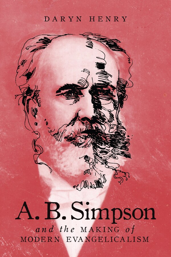A.b. Simpson And The Making Of Modern Evangelicalism by Daryn Henry, Paperback | Indigo Chapters