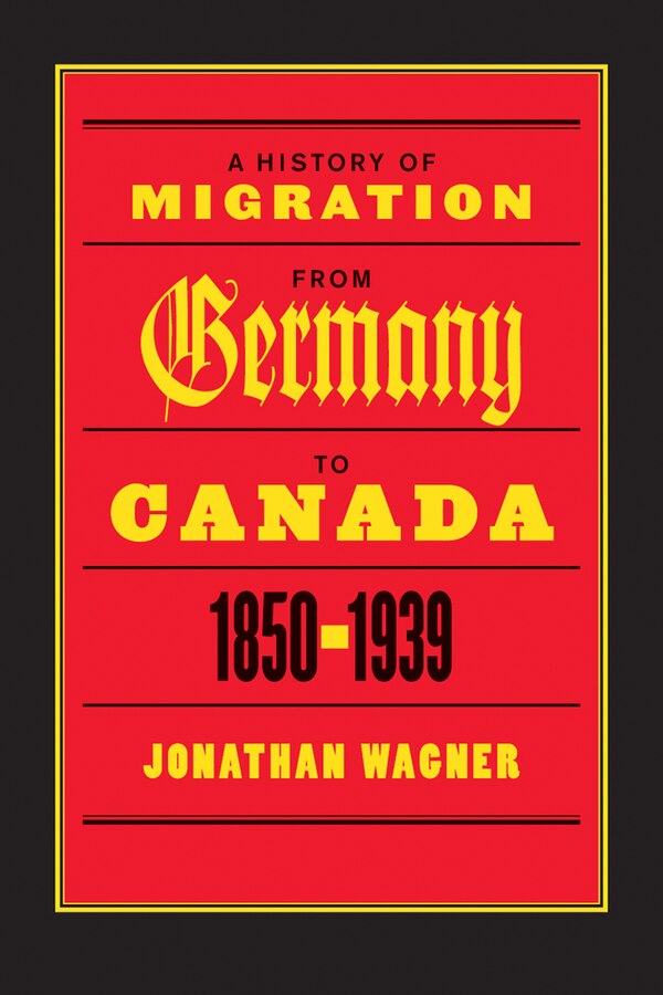 A History of Migration from Germany to Canada 1850-1939 by Jonathan Wagner, Paperback | Indigo Chapters