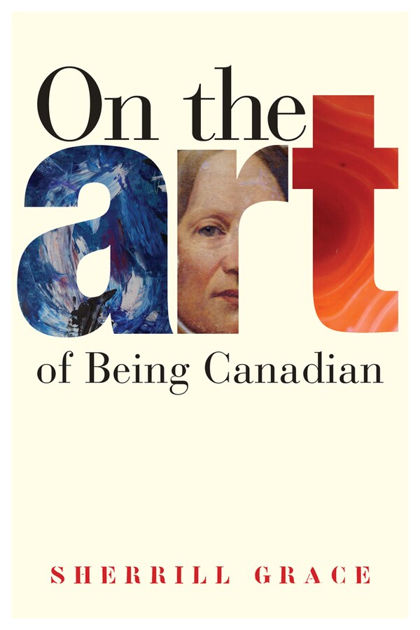 On the Art of Being Canadian by Sherrill Grace, Hardcover | Indigo Chapters