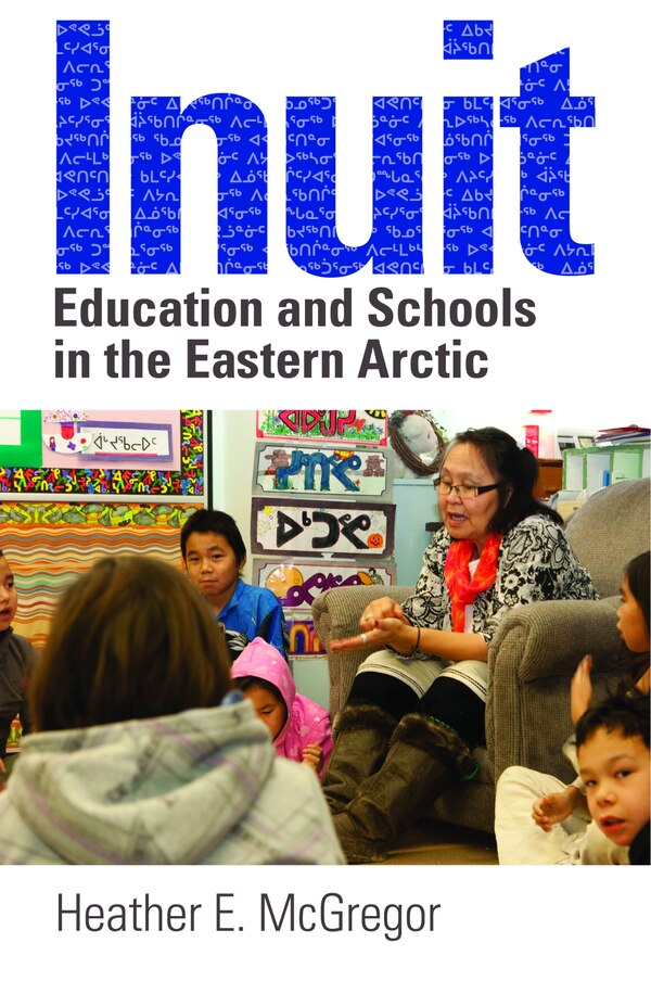 Inuit Education and Schools in the Eastern Arctic by Heather E. McGregor, Hardcover | Indigo Chapters