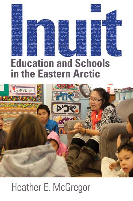 Inuit Education and Schools in the Eastern Arctic by Heather E. McGregor, Paperback | Indigo Chapters