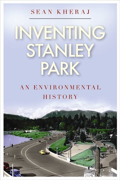 Inventing Stanley Park by Sean Kheraj, Paperback | Indigo Chapters