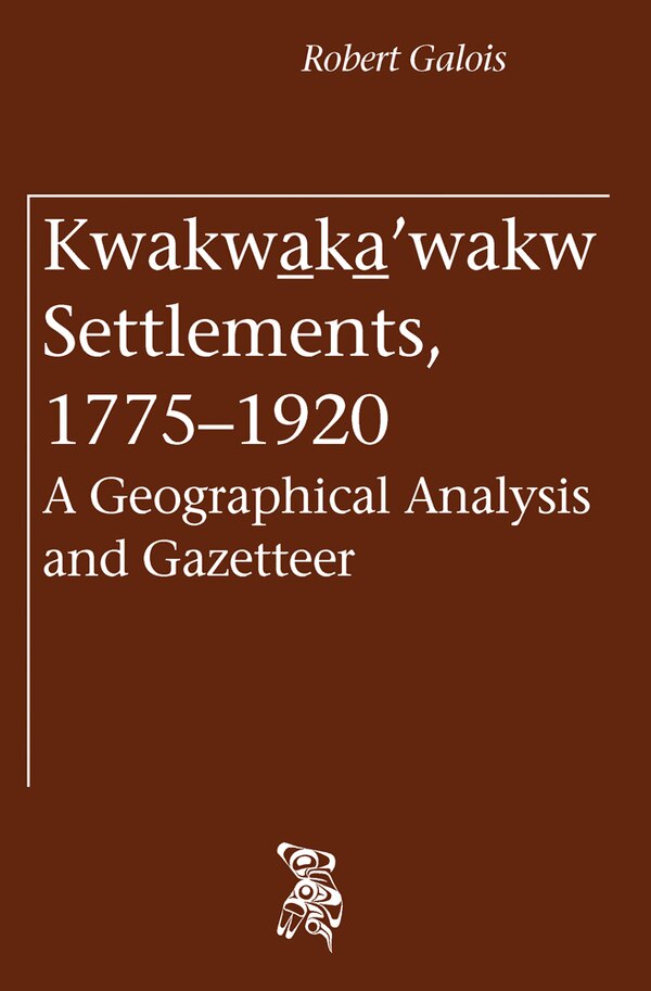 Kwakwa̲ka̲'wakw Settlements 1775-1920 by Robert Galois, Paperback | Indigo Chapters