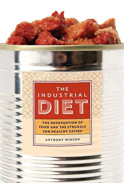 The Industrial Diet by Anthony Winson, Hardcover | Indigo Chapters