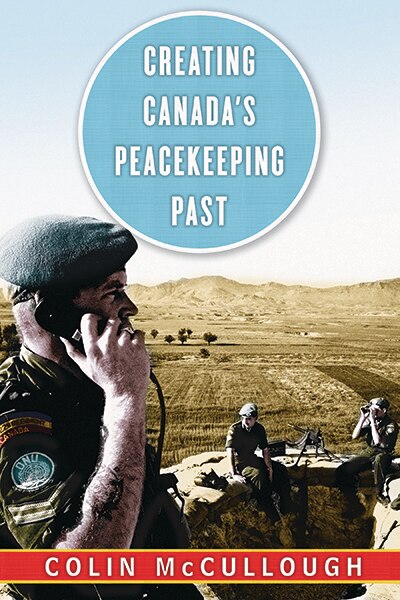 Creating Canada's Peacekeeping Past by Colin Mccullough, Paperback | Indigo Chapters