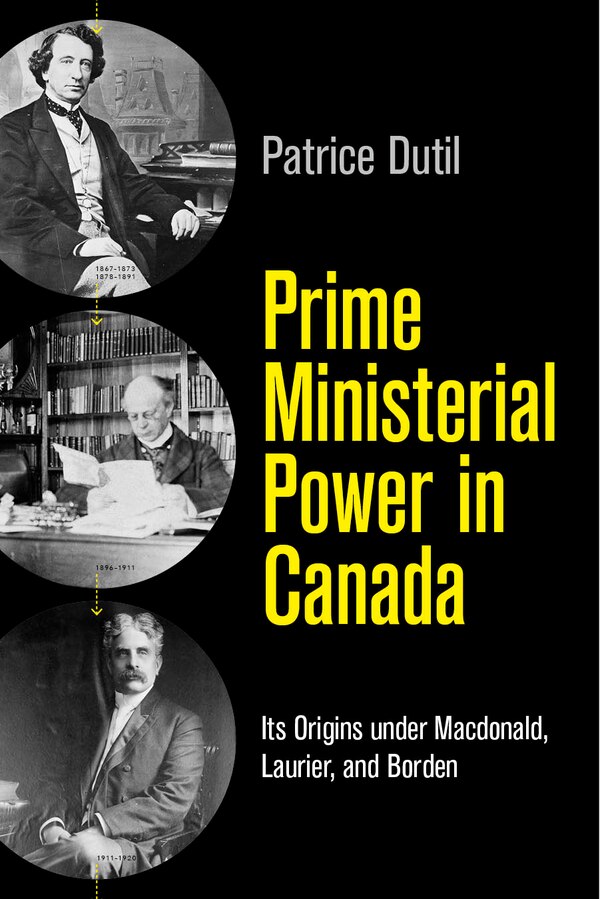 Prime Ministerial Power in Canada by Patrice Dutil, Hardcover | Indigo Chapters