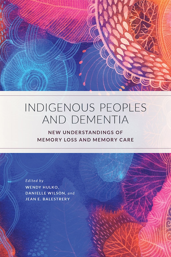 Indigenous Peoples and Dementia by Wendy Hulko, Hardcover | Indigo Chapters