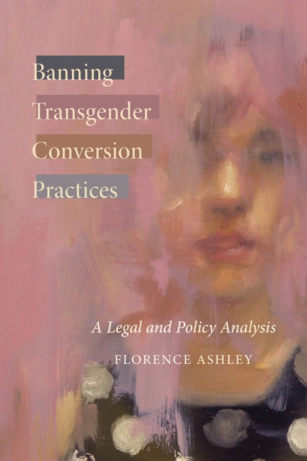 Banning Transgender Conversion Practices by Florence Ashley, Hardcover | Indigo Chapters