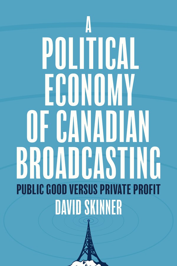 A Political Economy of Canadian Broadcasting by David Skinner