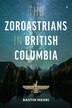 The Zoroastrians in British Columbia by Rastin Mehri, Hardcover | Indigo Chapters