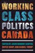 The Working Class and Politics in Canada by Jacob Robbins-Kanter
